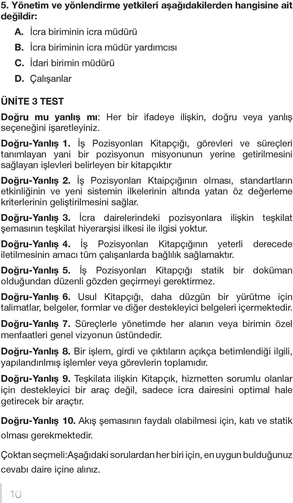 İş Pozisyonları Kitapçığı, görevleri ve süreçleri tanımlayan yani bir pozisyonun misyonunun yerine getirilmesini sağlayan işlevleri belirleyen bir kitapçıktır Doğru-Yanlış 2.