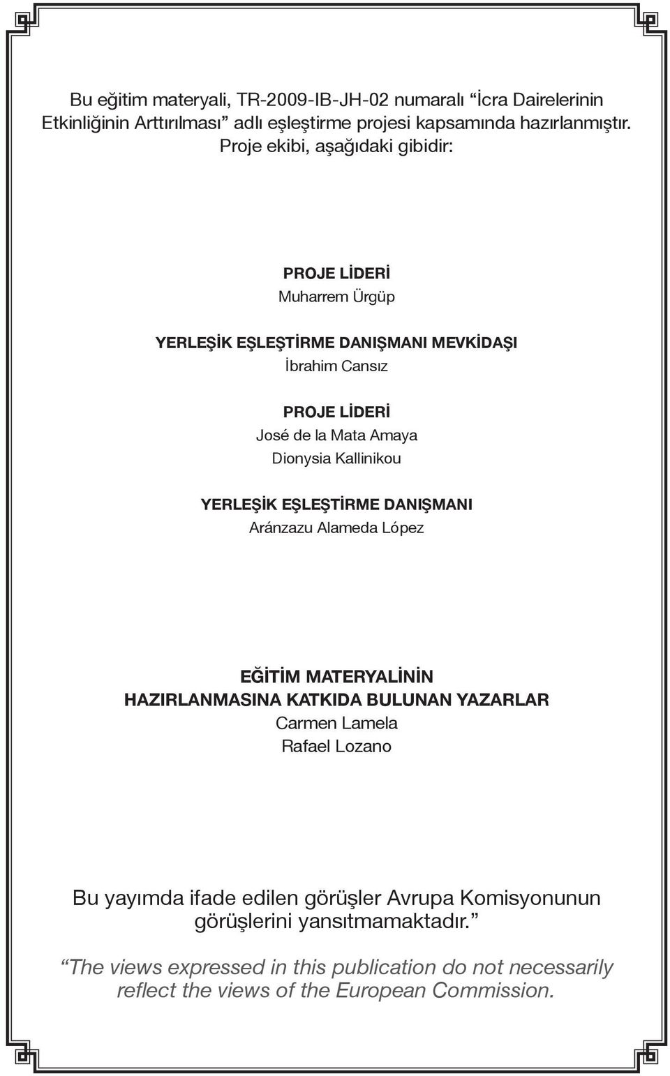 Kallinikou YERLEŞİK EŞLEŞTİRME DANIŞMANI Aránzazu Alameda López Eğitim materyalinin hazırlanmasına katkıda bulunan yazarlar Carmen Lamela Rafael Lozano Bu