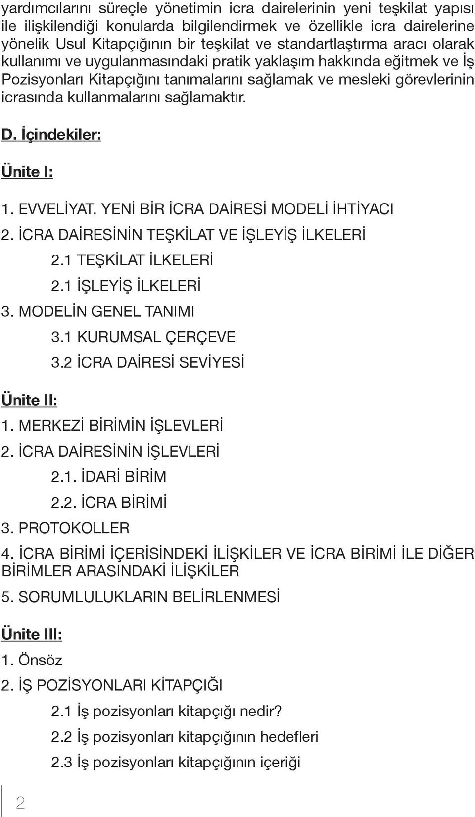 sağlamaktır. D. İçindekiler: Ünite I: 1. EVVELİYAT. YENİ BİR İCRA DAİRESİ MODELİ İHTİYACI 2. İCRA DAİRESİNİN TEŞKİLAT VE İŞLEYİŞ İLKELERİ 2.1 TEŞKİLAT İLKELERİ 2.1 İŞLEYİŞ İLKELERİ 3.