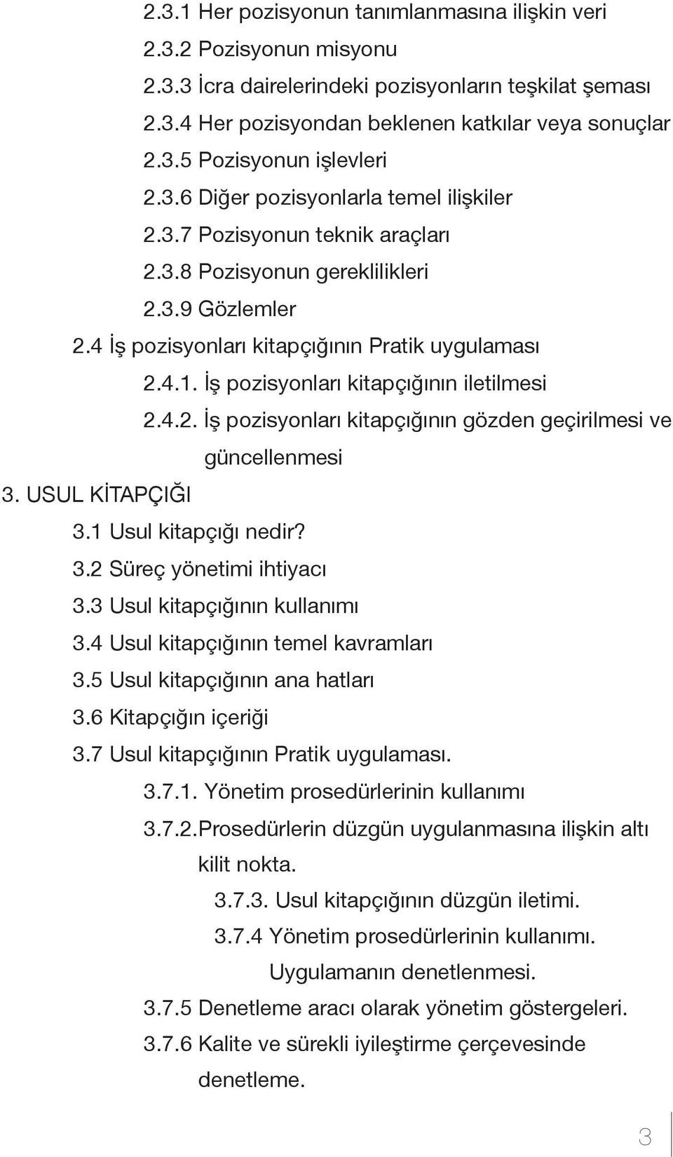 İş pozisyonları kitapçığının iletilmesi 2.4.2. İş pozisyonları kitapçığının gözden geçirilmesi ve güncellenmesi 3. USUL KİTAPÇIĞI 3.1 Usul kitapçığı nedir? 3.2 Süreç yönetimi ihtiyacı 3.