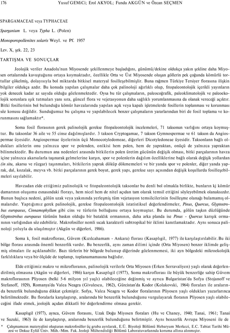 Orta ve Üst Miyosende oluşan göllerin pek çoğunda kömürlü tortullar çökelmiş, dolayısıyla bol miktarda bitkisel materyal fosilleşebilmişlir.