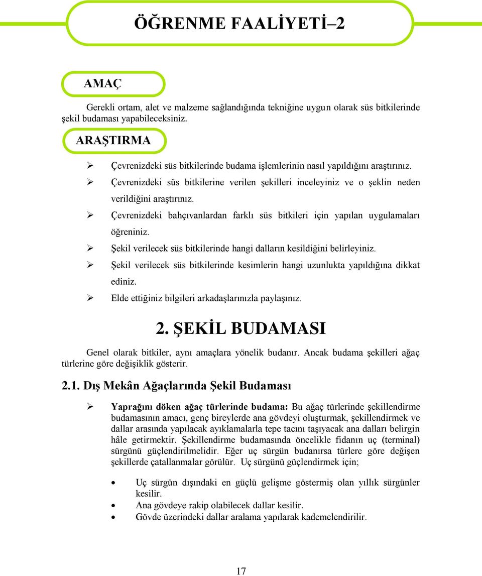 Çevrenizdeki bahçıvanlardan farklı süs bitkileri için yapılan uygulamaları öğreniniz. ġekil verilecek süs bitkilerinde hangi dalların kesildiğini belirleyiniz.