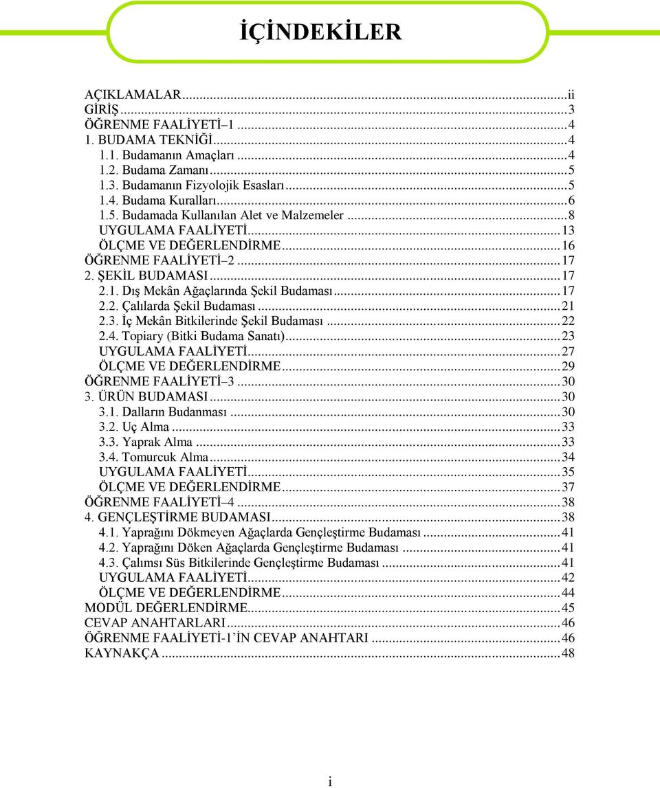 .. 17 2.2. Çalılarda ġekil Budaması... 21 2.3. Ġç Mekân Bitkilerinde ġekil Budaması... 22 2.4. Topiary (Bitki Budama Sanatı)... 23 UYGULAMA FAALĠYETĠ... 27 ÖLÇME VE DEĞERLENDĠRME.