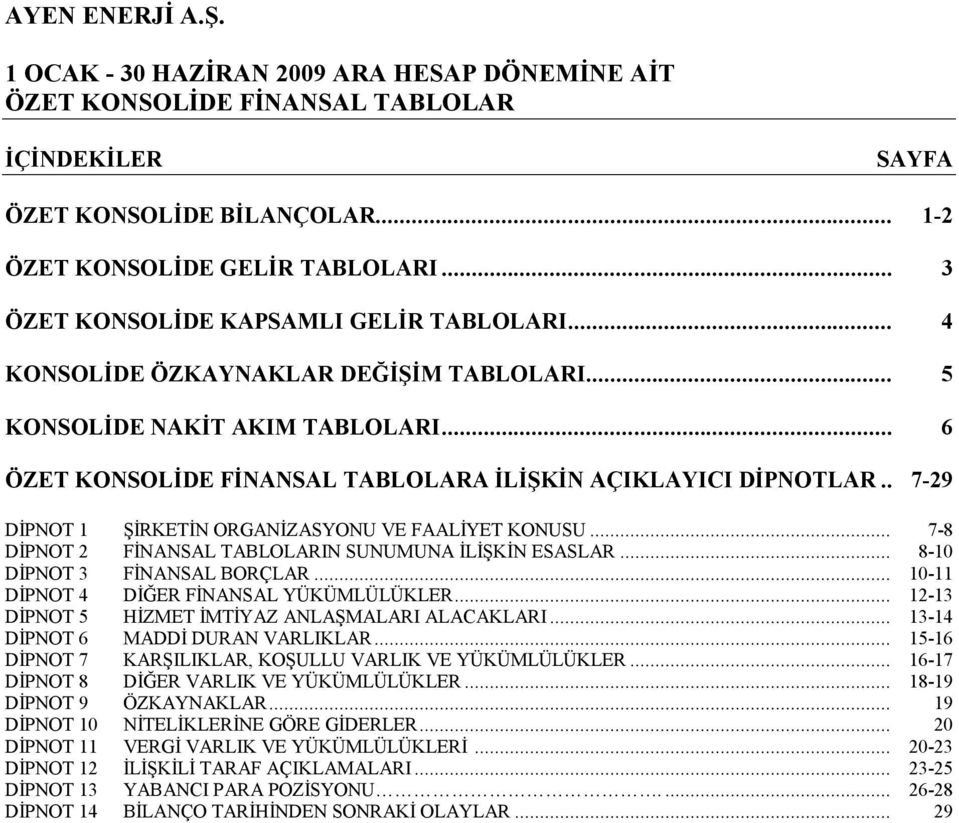 . 7-29 DİPNOT 1 ŞİRKETİN ORGANİZASYONU VE FAALİYET KONUSU... 7-8 DİPNOT 2 FİNANSAL TABLOLARIN SUNUMUNA İLİŞKİN ESASLAR... 8-10 DİPNOT 3 FİNANSAL BORÇLAR... 10-11 DİPNOT 4 DİĞER FİNANSAL YÜKÜMLÜLÜKLER.