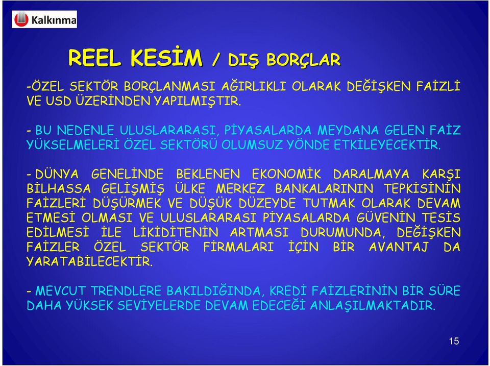 - DÜNYA GENELİNDE BEKLENEN EKONOMİK DARALMAYA KARŞI BİLHASSA GELİŞMİŞ ÜLKE MERKEZ BANKALARININ TEPKİSİNİN FAİZLERİ DÜŞÜRMEK VE DÜŞÜK DÜZEYDE TUTMAK OLARAK DEVAM ETMESİ