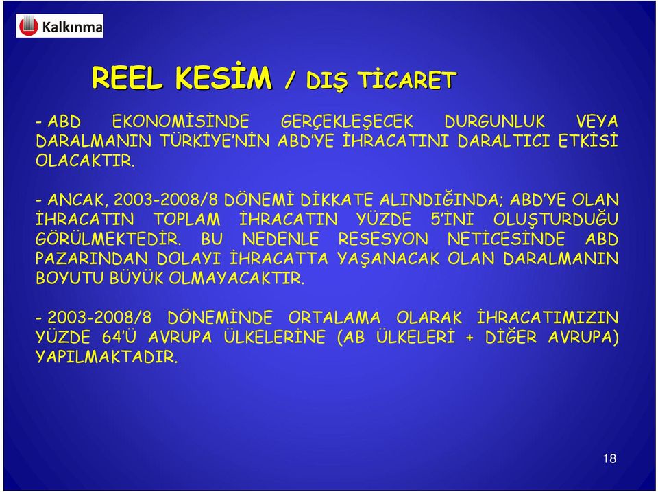 - ANCAK, 2003-2008/8 DÖNEMİ DİKKATE ALINDIĞINDA; ABD YE OLAN İHRACATIN TOPLAM İHRACATIN YÜZDE 5 İNİ OLUŞTURDUĞU GÖRÜLMEKTEDİR.