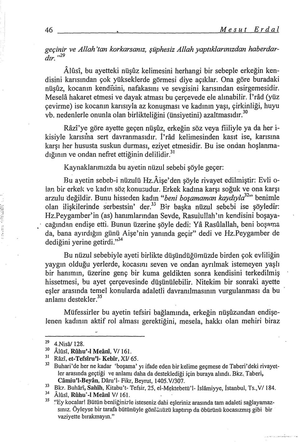 Ona göre buradaki nüşfız, kocanın kendtsini, nafakasını ve sevgisini karısından esirgemesidir. Mesela hakaret etmesi ve dayak atması bu çerçevede ele alınabilir.