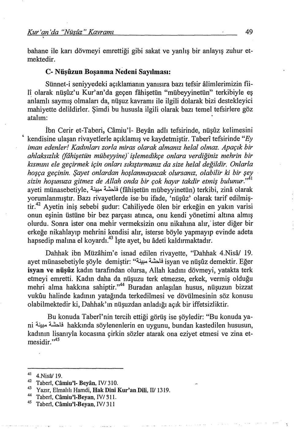 z'u Kur'an'da geçen fahişetün "mübeyyinetün" terkibiyle eş anlamlı saymış olmaları da, nqşuz kavramı ile ilgili dolarak bizi destekleyici mahiyette delildirler.