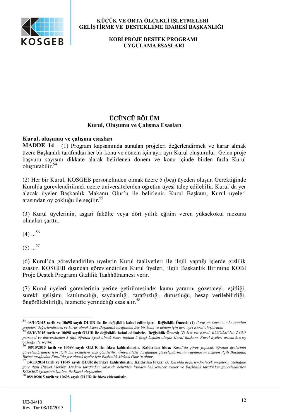 54 (2) Her bir Kurul, KOSGEB personelinden olmak üzere 5 (beş) üyeden oluşur. Gerektiğinde Kurulda görevlendirilmek üzere üniversitelerden öğretim üyesi talep edilebilir.