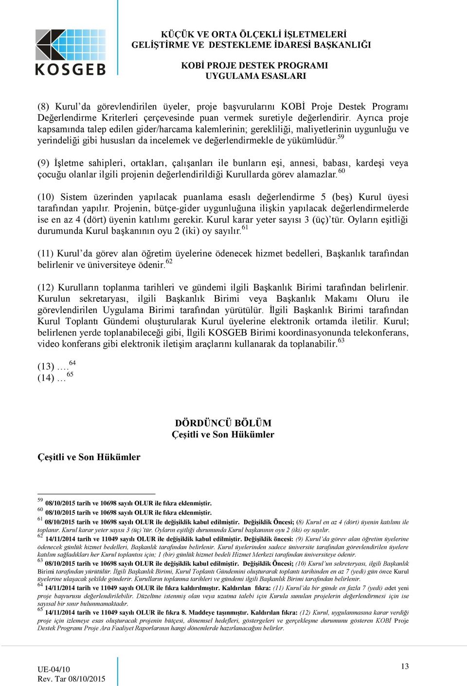 59 (9) İşletme sahipleri, ortakları, çalışanları ile bunların eşi, annesi, babası, kardeşi veya çocuğu olanlar ilgili projenin değerlendirildiği Kurullarda görev alamazlar.