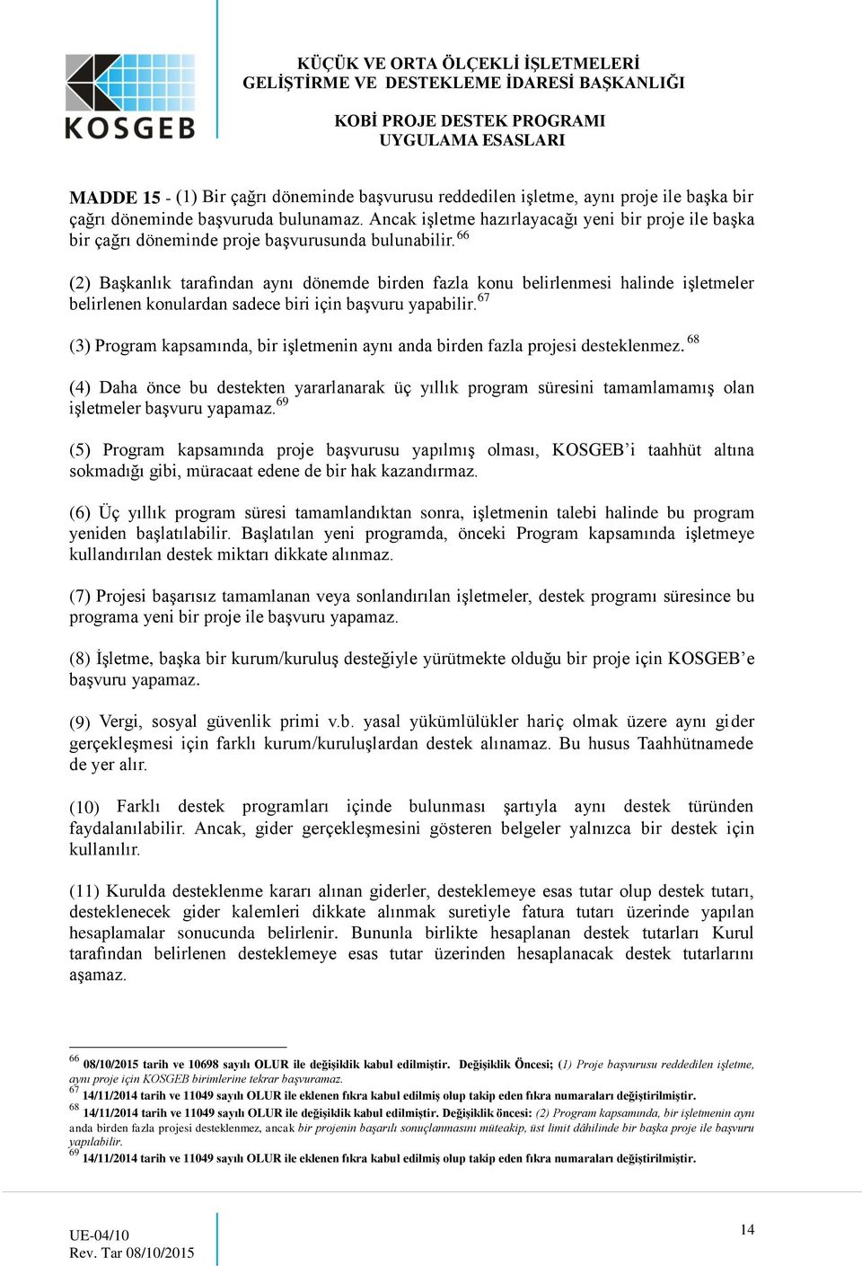 66 (2) Başkanlık tarafından aynı dönemde birden fazla konu belirlenmesi halinde işletmeler belirlenen konulardan sadece biri için başvuru yapabilir.