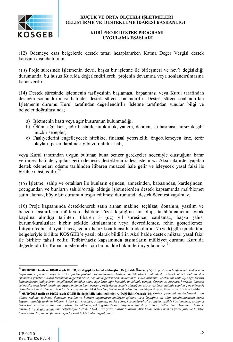 (14) Destek süresinde işletmenin tasfiyesinin başlaması, kapanması veya Kurul tarafından desteğin sonlandırılması halinde; destek süreci sonlandırılır.