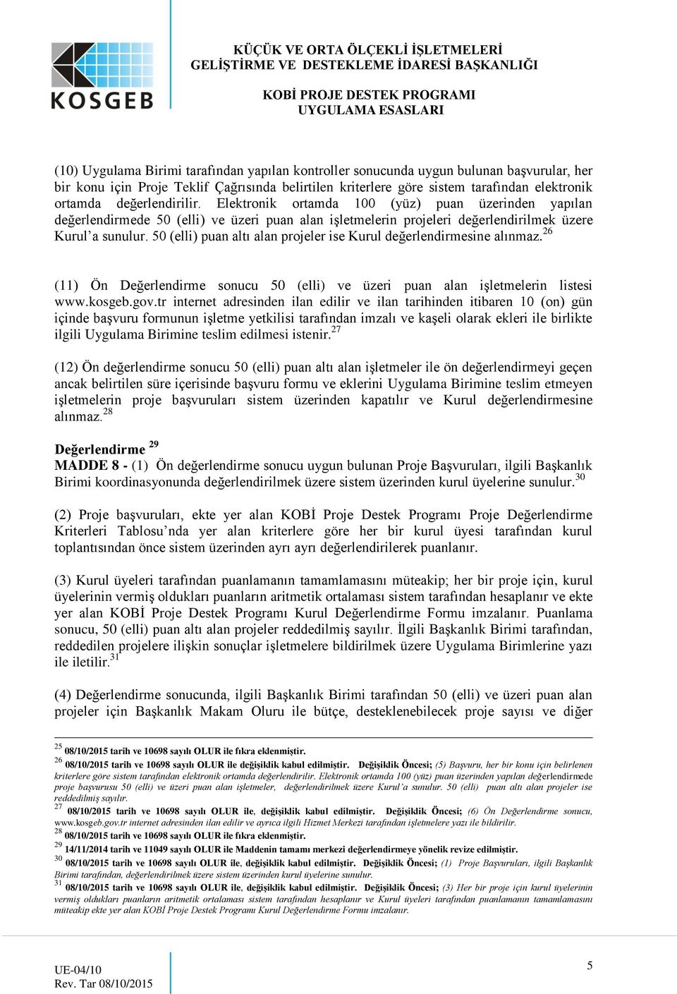 50 (elli) puan altı alan projeler ise Kurul değerlendirmesine alınmaz. 26 (11) Ön Değerlendirme sonucu 50 (elli) ve üzeri puan alan işletmelerin listesi www.kosgeb.gov.