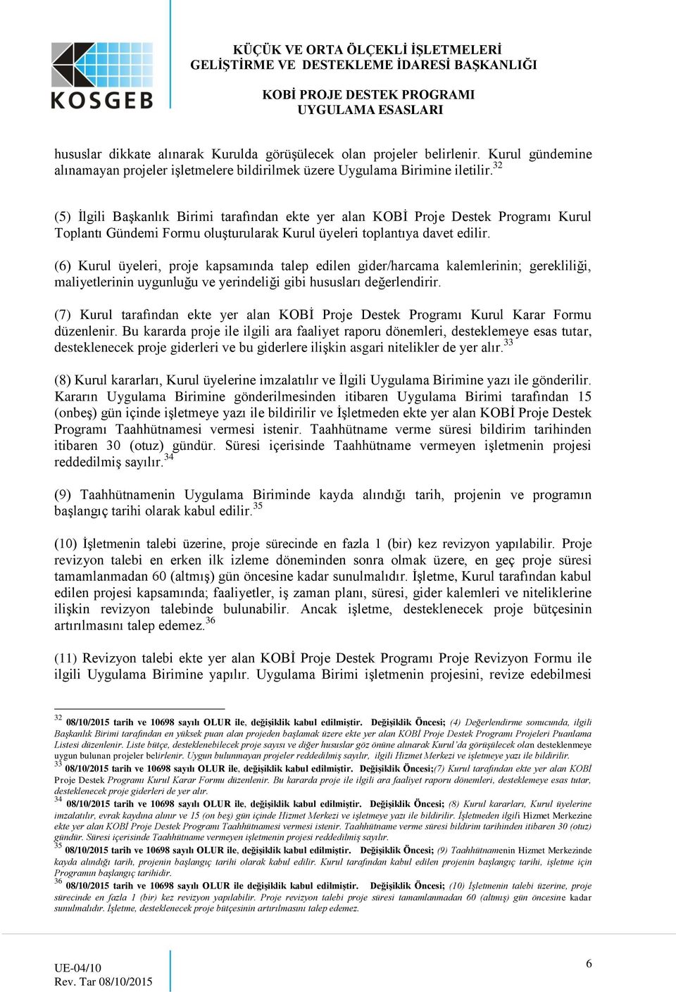 (6) Kurul üyeleri, proje kapsamında talep edilen gider/harcama kalemlerinin; gerekliliği, maliyetlerinin uygunluğu ve yerindeliği gibi hususları değerlendirir.