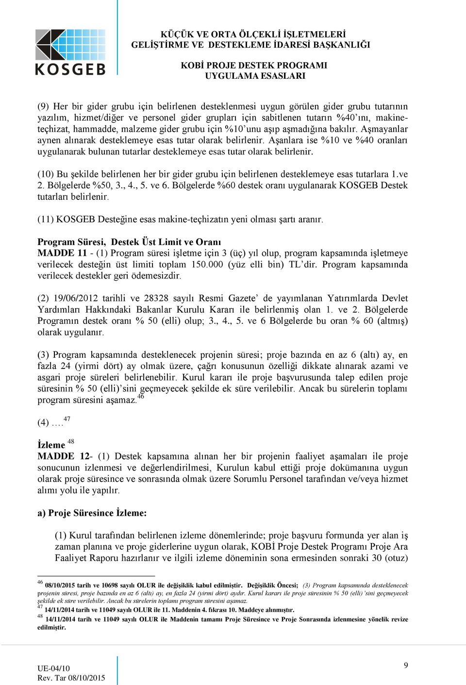 Aşanlara ise %10 ve %40 oranları uygulanarak bulunan tutarlar desteklemeye esas tutar olarak belirlenir. (10) Bu şekilde belirlenen her bir gider grubu için belirlenen desteklemeye esas tutarlara 1.