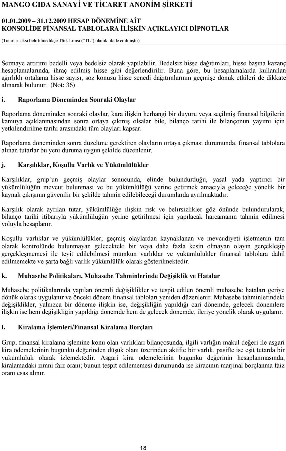 Raporlama Döneminden Sonraki Olaylar Raporlama döneminden sonraki olaylar, kara iliģkin herhangi bir duyuru veya seçilmiģ finansal bilgilerin kamuya açıklanmasından sonra ortaya çıkmıģ olsalar bile,