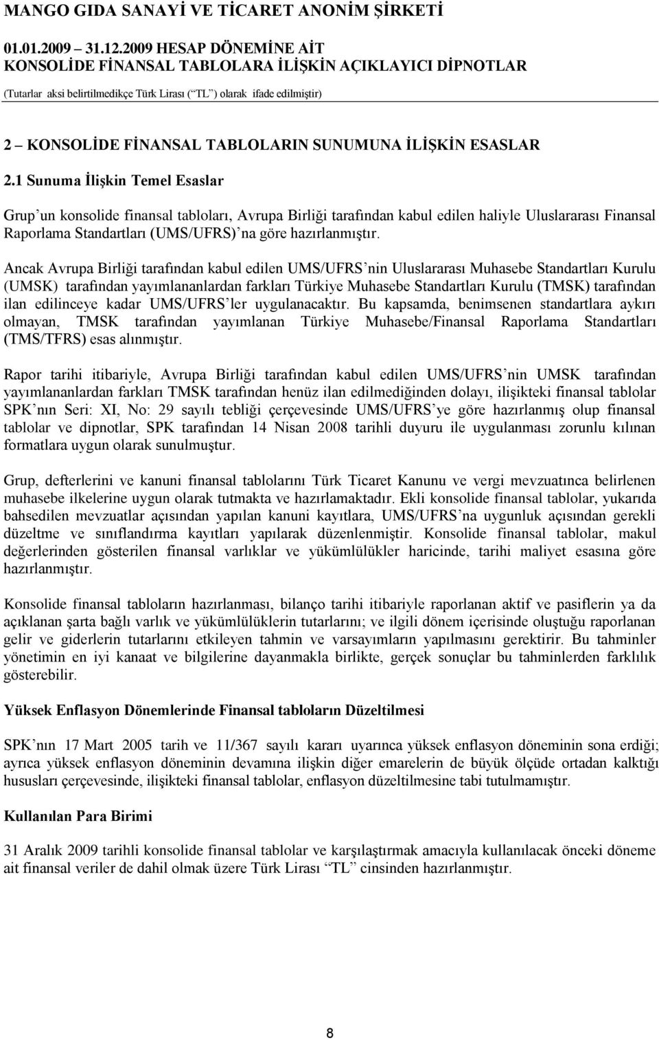 Ancak Avrupa Birliği tarafından kabul edilen UMS/UFRS nin Uluslararası Muhasebe Standartları Kurulu (UMSK) tarafından yayımlananlardan farkları Türkiye Muhasebe Standartları Kurulu (TMSK) tarafından