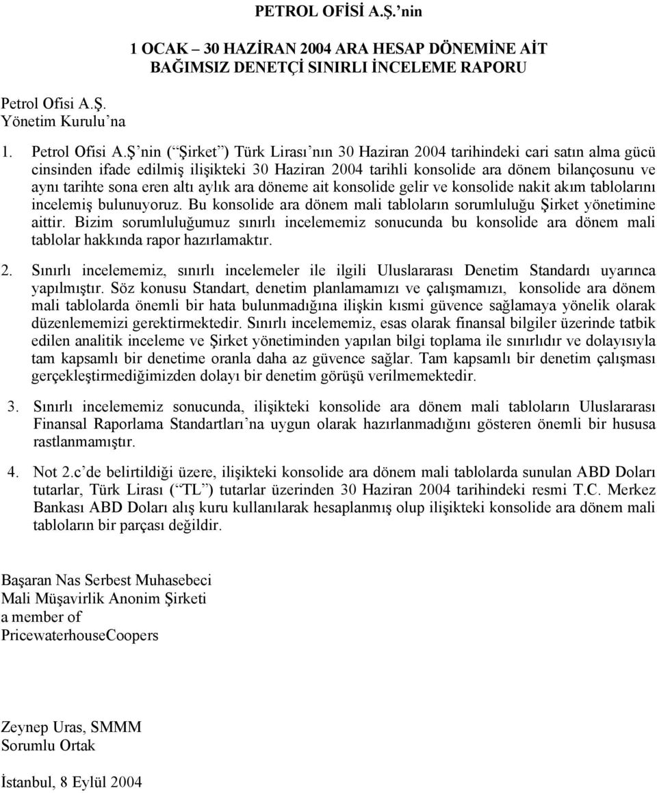Ş nin ( Şirket ) Türk Lirası nın 30 Haziran 2004 tarihindeki cari satın alma gücü cinsinden ifade edilmiş ilişikteki 30 Haziran 2004 tarihli konsolide ara dönem bilançosunu ve aynı tarihte sona eren