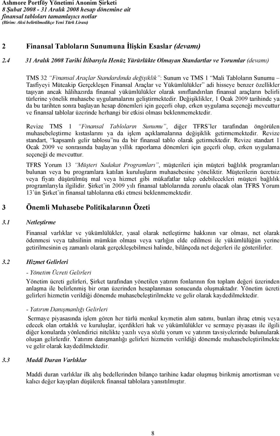 Finansal Araçlar ve Yükümlülükler adi hisseye benzer özellikler taşıyan ancak hâlihazırda finansal yükümlülükler olarak sınıflandırılan finansal araçların belirli türlerine yönelik muhasebe