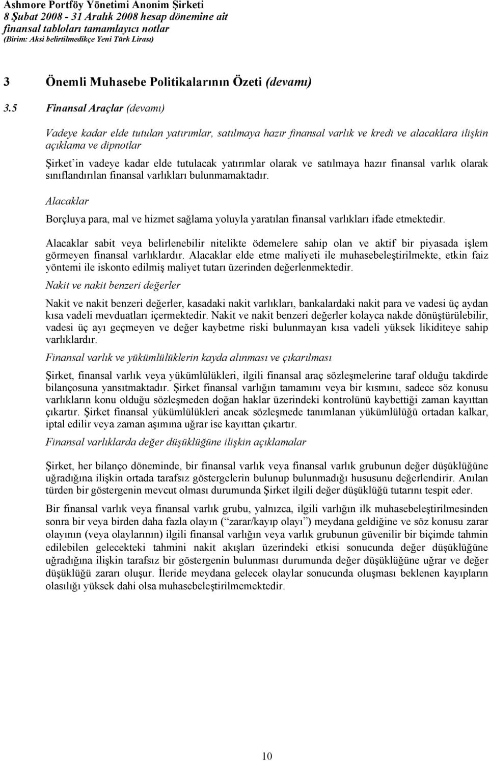 olarak ve satılmaya hazır finansal varlık olarak sınıflandırılan finansal varlıkları bulunmamaktadır.