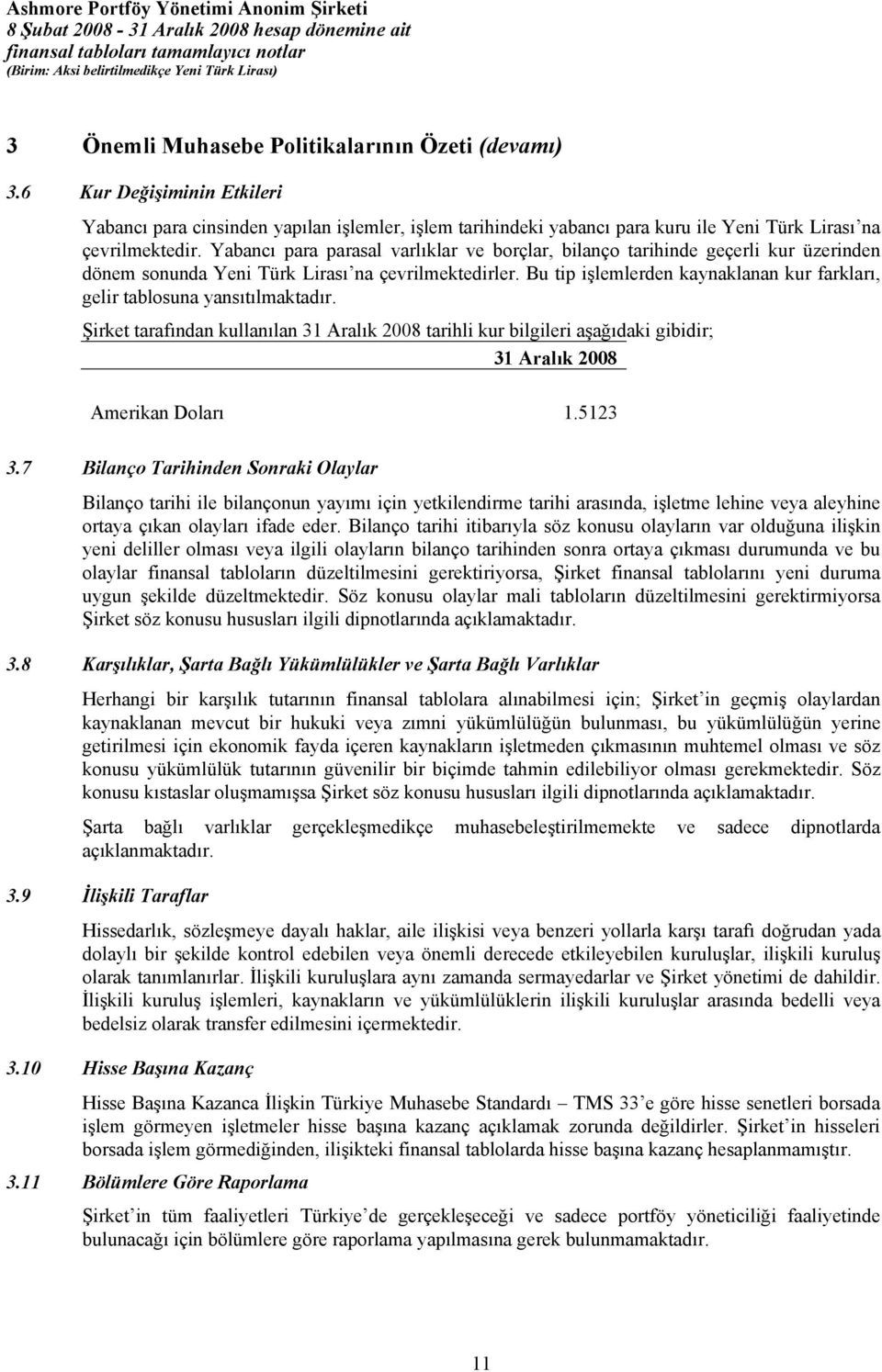 Bu tip işlemlerden kaynaklanan kur farkları, gelir tablosuna yansıtılmaktadır. Şirket tarafından kullanılan tarihli kur bilgileri aşağıdaki gibidir; Amerikan Doları 1.5123 3.