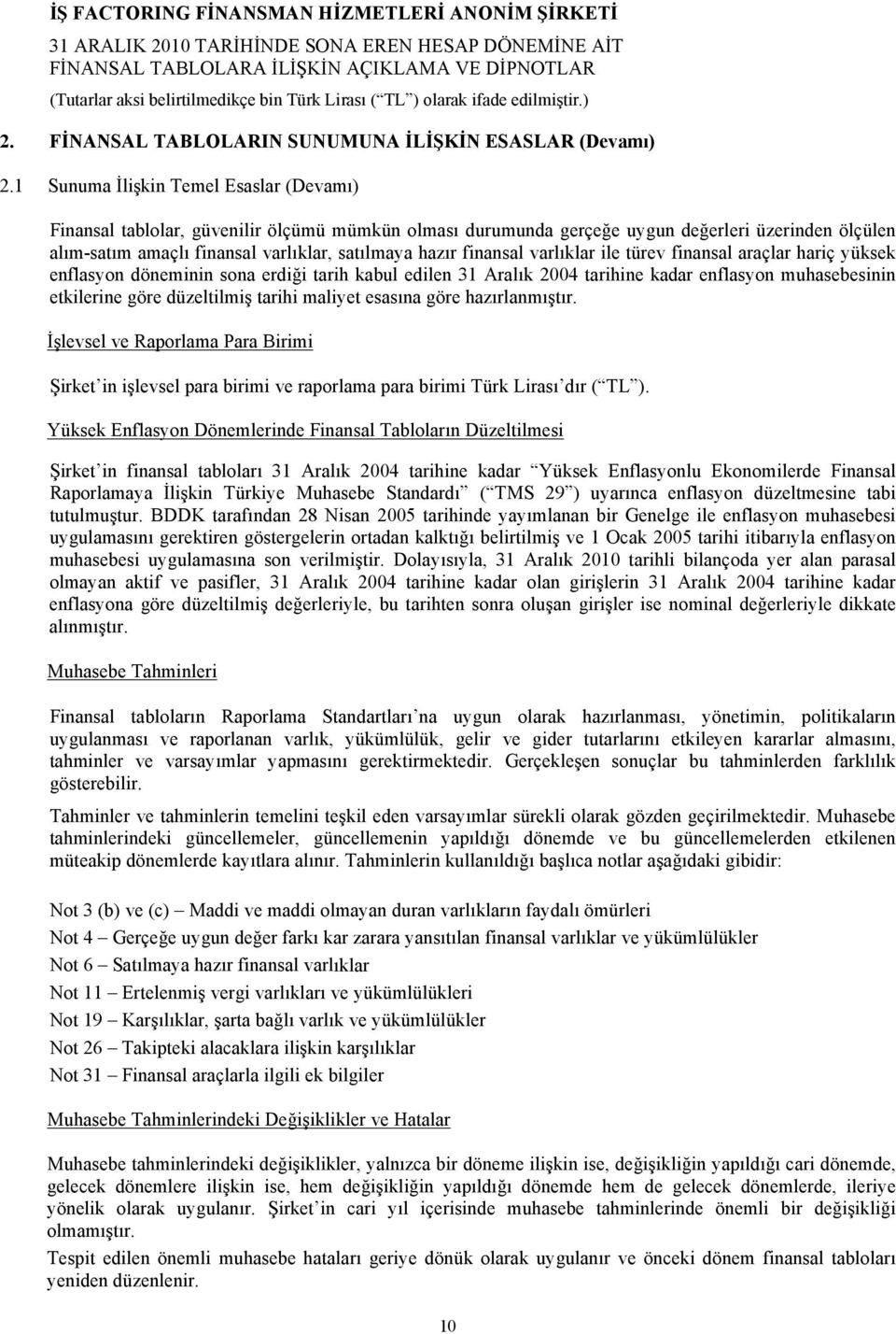 finansal varlıklar ile türev finansal araçlar hariç yüksek enflasyon döneminin sona erdiği tarih kabul edilen 31 Aralık 2004 tarihine kadar enflasyon muhasebesinin etkilerine göre düzeltilmiş tarihi