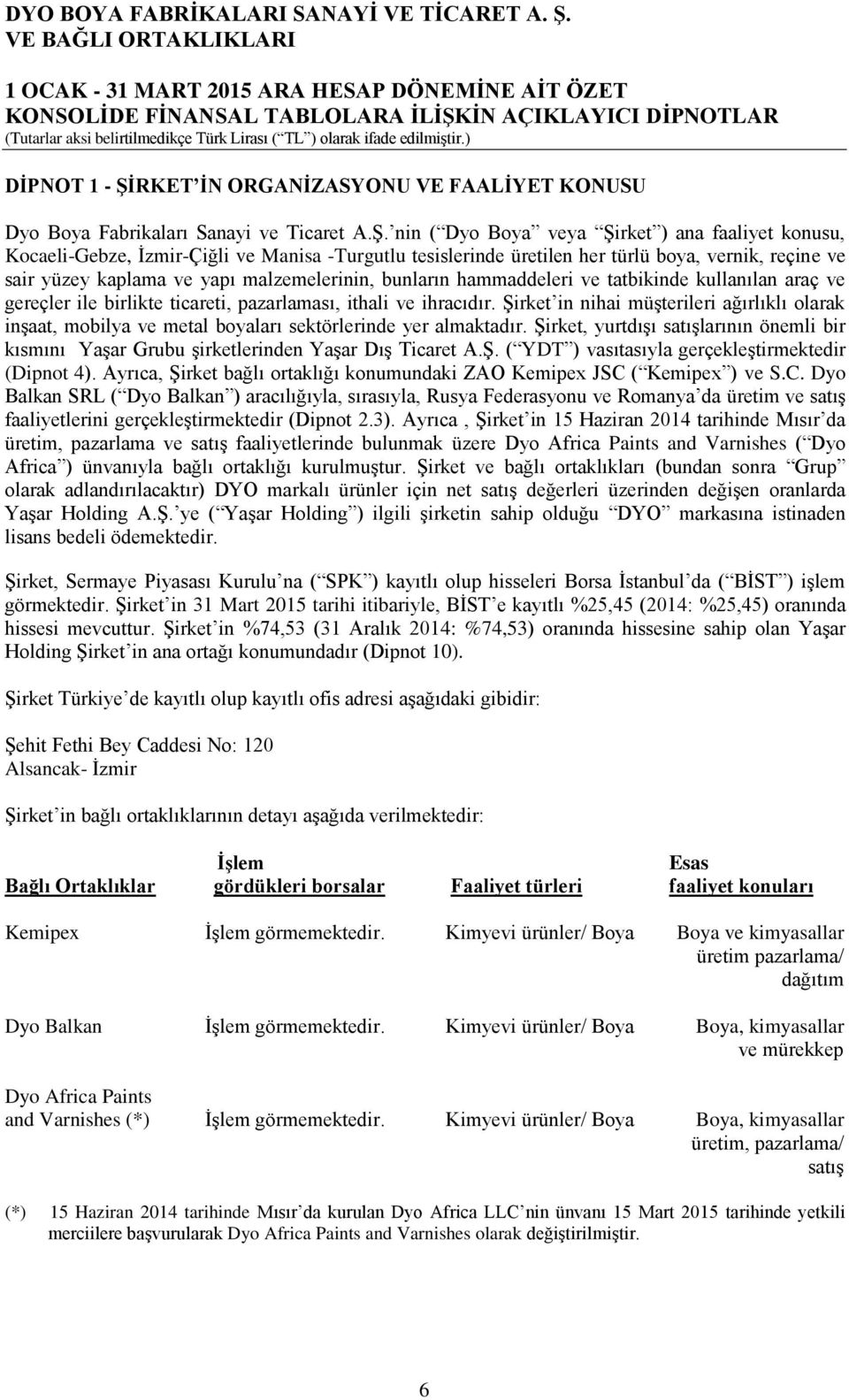 nin ( Dyo Boya veya Şirket ) ana faaliyet konusu, Kocaeli-Gebze, İzmir-Çiğli ve Manisa -Turgutlu tesislerinde üretilen her türlü boya, vernik, reçine ve sair yüzey kaplama ve yapı malzemelerinin,