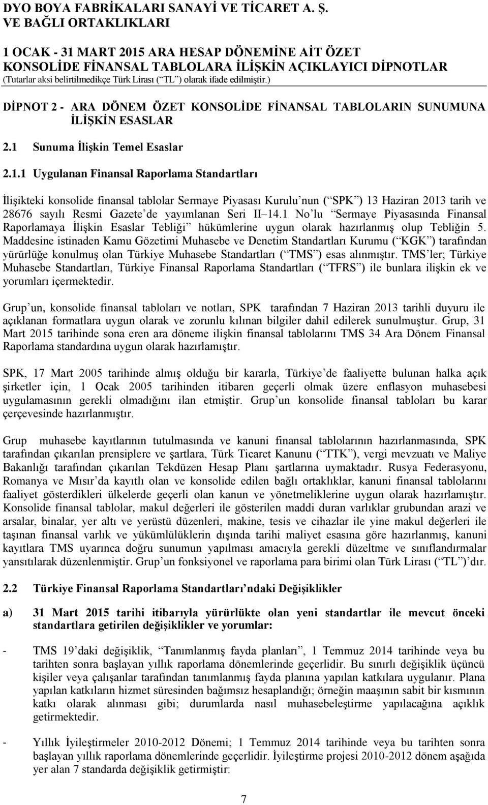 1 Uygulanan Finansal Raporlama Standartları İlişikteki konsolide finansal tablolar Sermaye Piyasası Kurulu nun ( SPK ) 13 Haziran 2013 tarih ve 28676 sayılı Resmi Gazete de yayımlanan Seri II 14.