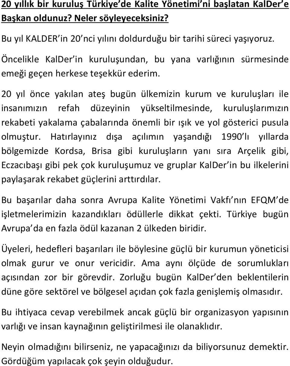 20 yıl önce yakılan ateş bugün ülkemizin kurum ve kuruluşları ile insanımızın refah düzeyinin yükseltilmesinde, kuruluşlarımızın rekabeti yakalama çabalarında önemli bir ışık ve yol gösterici pusula