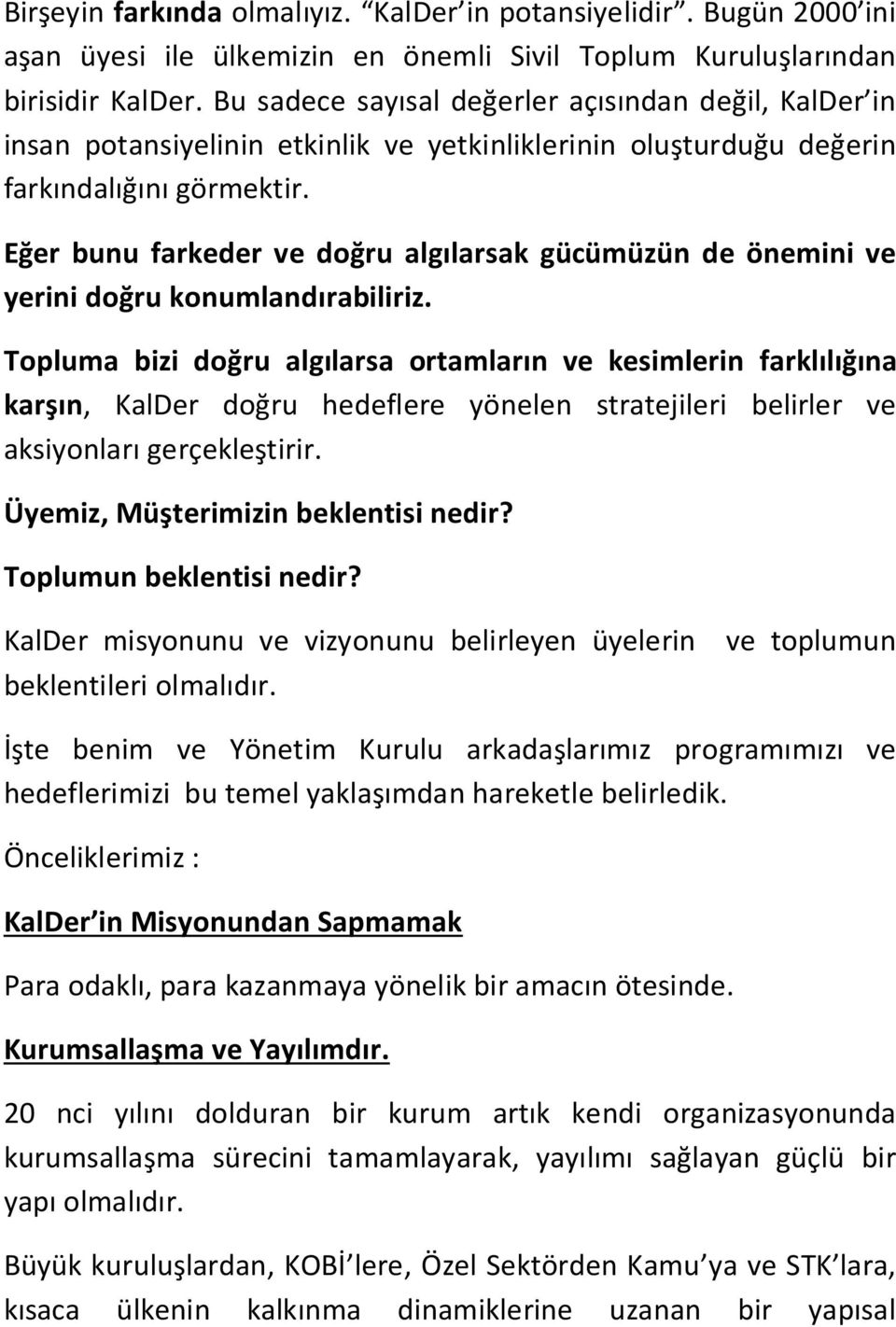 Eğer bunu farkeder ve doğru algılarsak gücümüzün de önemini ve yerini doğru konumlandırabiliriz.