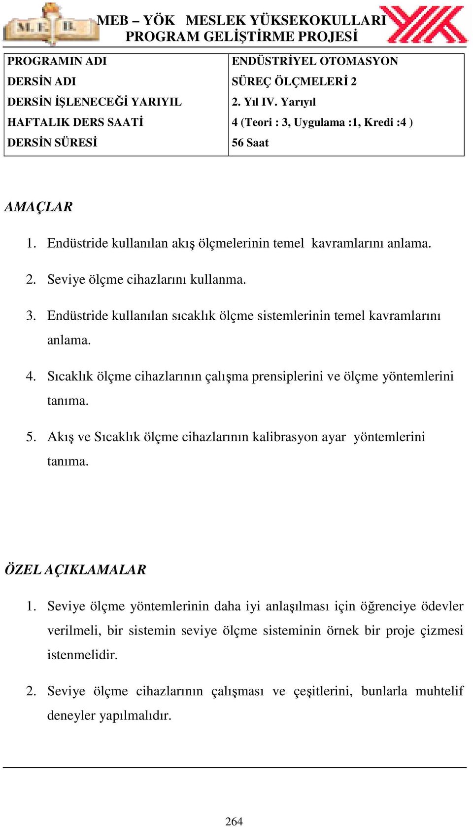 Sıcaklık ölçme cihazlarının çalışma prensiplerini ve ölçme yöntemlerini tanıma. 5. Akış ve Sıcaklık ölçme cihazlarının kalibrasyon ayar yöntemlerini tanıma. ÖZEL AÇIKLAMALAR 1.