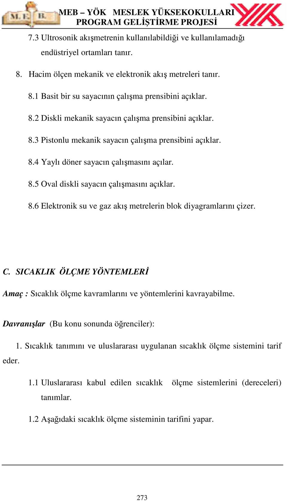 8.6 Elektronik su ve gaz akış metrelerin blok diyagramlarını çizer. C. SICAKLIK ÖLÇME YÖNTEMLERĐ Amaç : Sıcaklık ölçme kavramlarını ve yöntemlerini kavrayabilme.