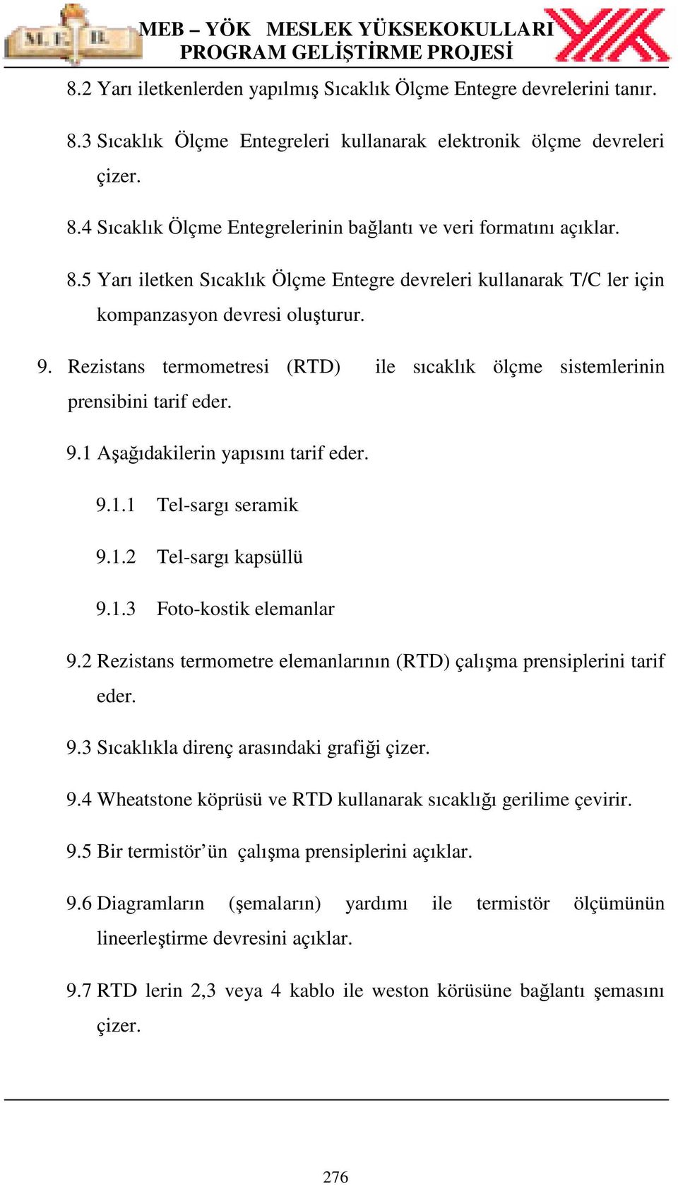 9.1.1 Tel-sargı seramik 9.1.2 Tel-sargı kapsüllü 9.1.3 Foto-kostik elemanlar 9.2 Rezistans termometre elemanlarının (RTD) çalışma prensiplerini tarif eder. 9.3 Sıcaklıkla direnç arasındaki grafiği çizer.