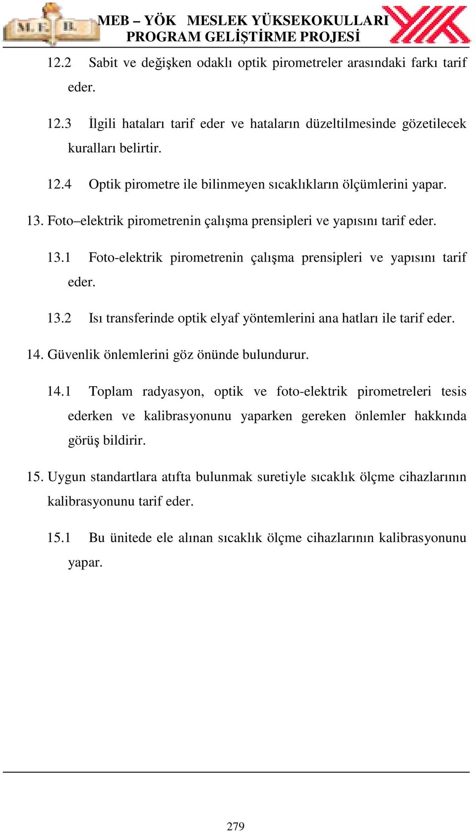 14. Güvenlik önlemlerini göz önünde bulundurur. 14.1 Toplam radyasyon, optik ve foto-elektrik pirometreleri tesis ederken ve kalibrasyonunu yaparken gereken önlemler hakkında görüş bildirir. 15.