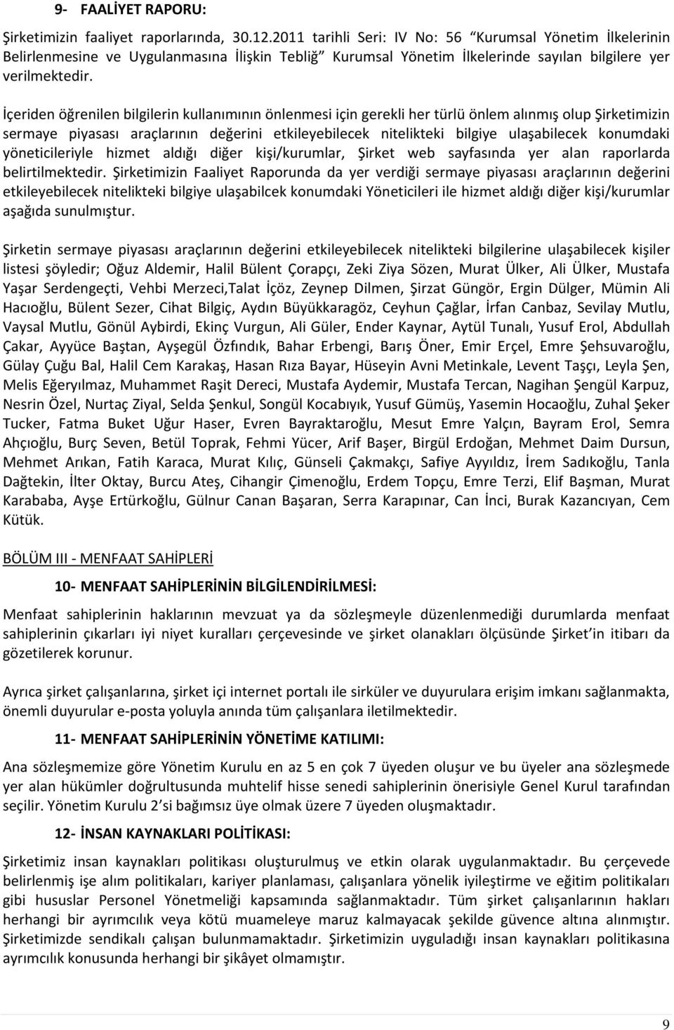 İçeriden öğrenilen bilgilerin kullanımının önlenmesi için gerekli her türlü önlem alınmış olup Şirketimizin sermaye piyasası araçlarının değerini etkileyebilecek nitelikteki bilgiye ulaşabilecek