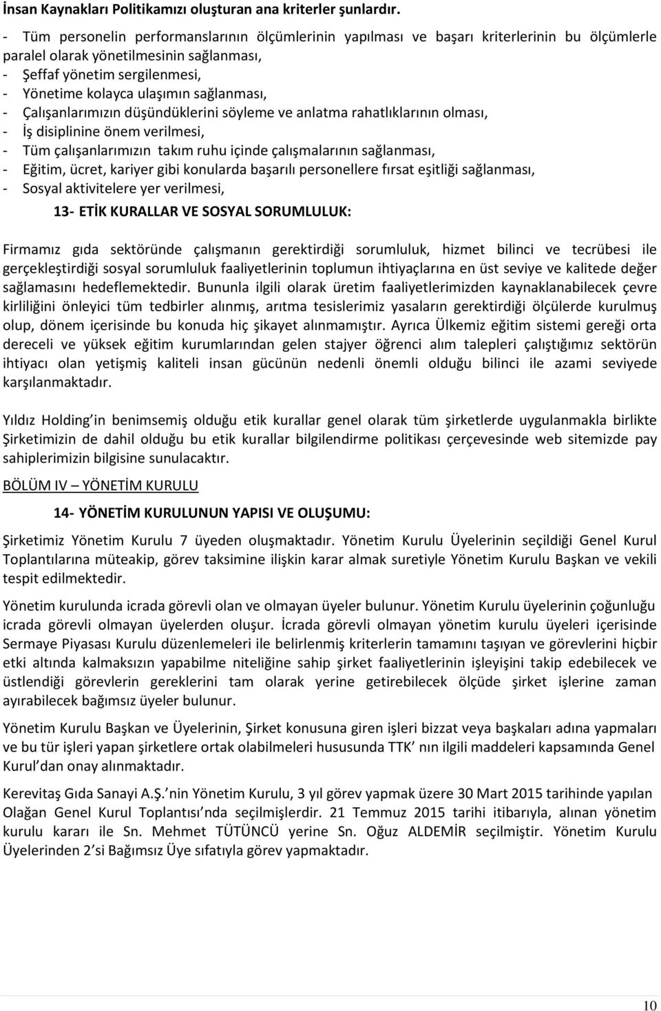 sağlanması, - Çalışanlarımızın düşündüklerini söyleme ve anlatma rahatlıklarının olması, - İş disiplinine önem verilmesi, - Tüm çalışanlarımızın takım ruhu içinde çalışmalarının sağlanması, - Eğitim,