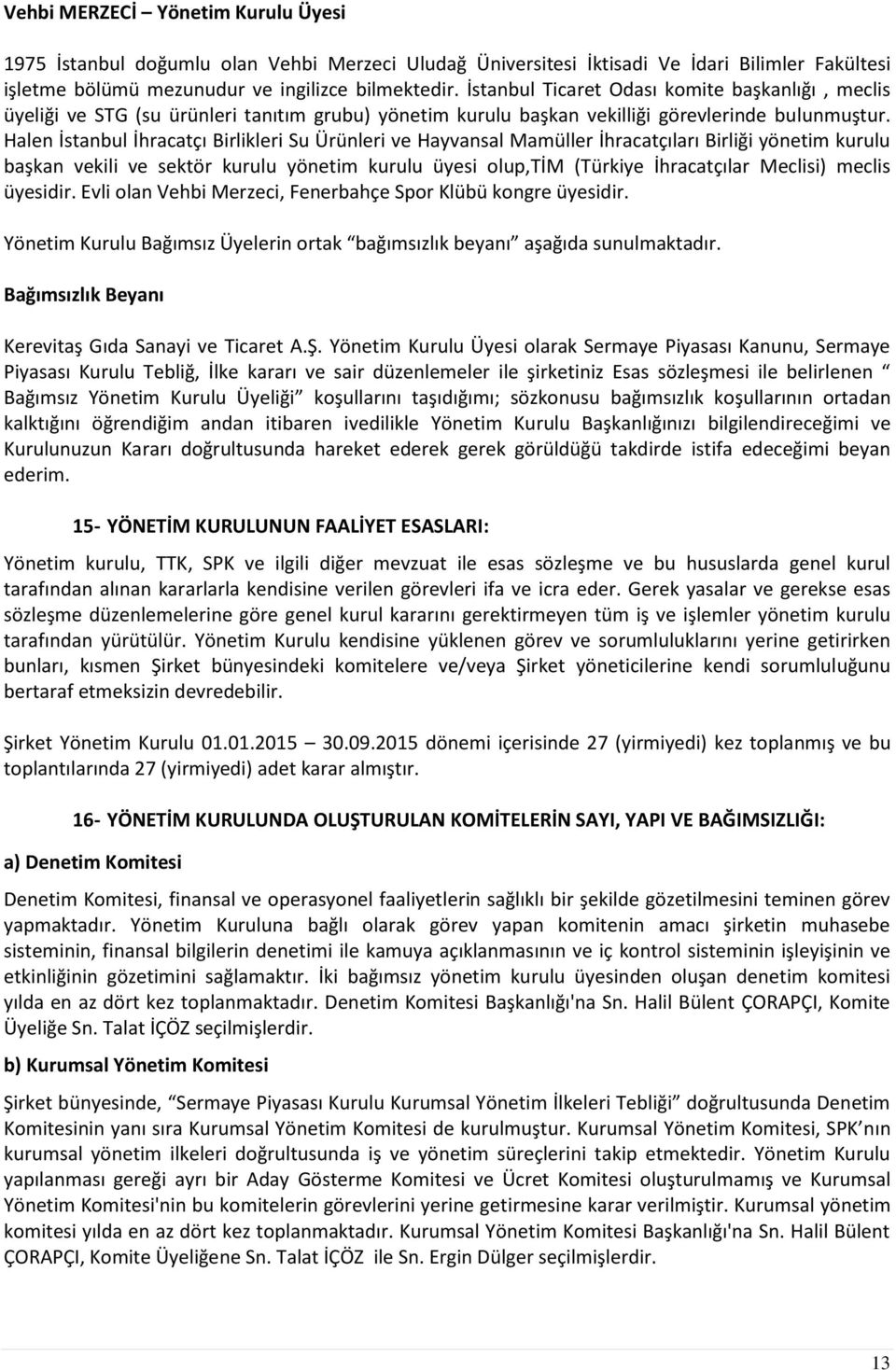 Halen İstanbul İhracatçı Birlikleri Su Ürünleri ve Hayvansal Mamüller İhracatçıları Birliği yönetim kurulu başkan vekili ve sektör kurulu yönetim kurulu üyesi olup,tim (Türkiye İhracatçılar Meclisi)