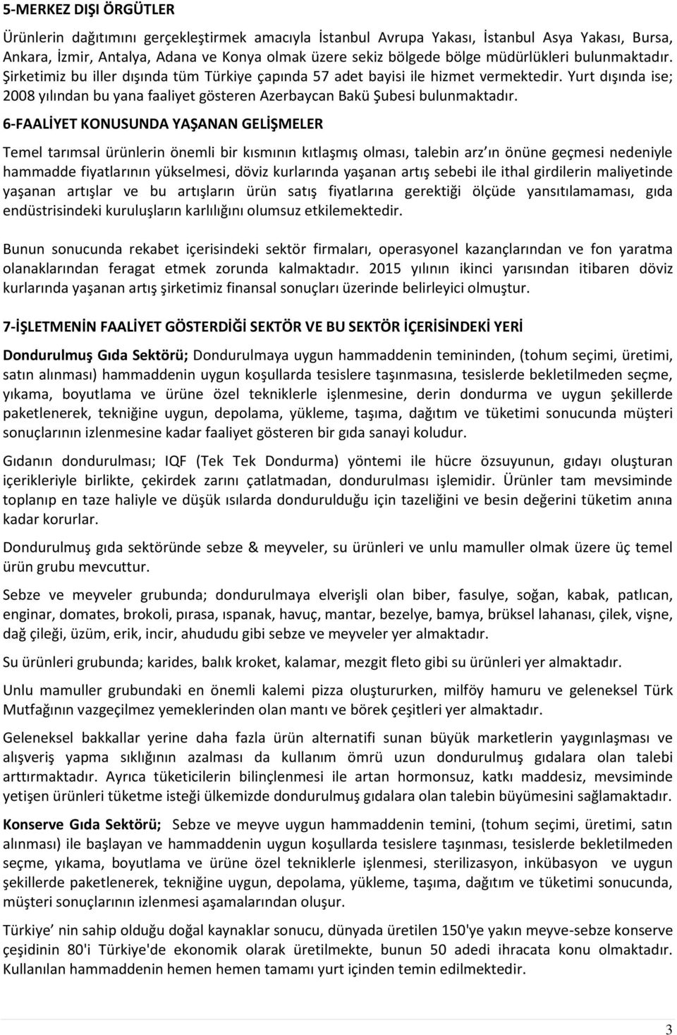 Yurt dışında ise; 2008 yılından bu yana faaliyet gösteren Azerbaycan Bakü Şubesi bulunmaktadır.