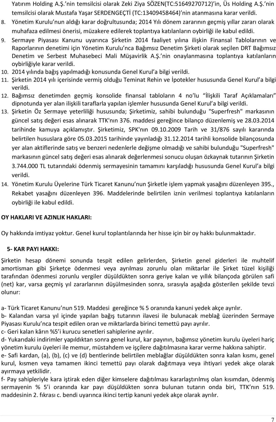 Sermaye Piyasası Kanunu uyarınca Şirketin 2014 faaliyet yılına ilişkin Finansal Tablolarının ve Raporlarının denetimi için Yönetim Kurulu nca Bağımsız Denetim Şirketi olarak seçilen DRT Bağımsız