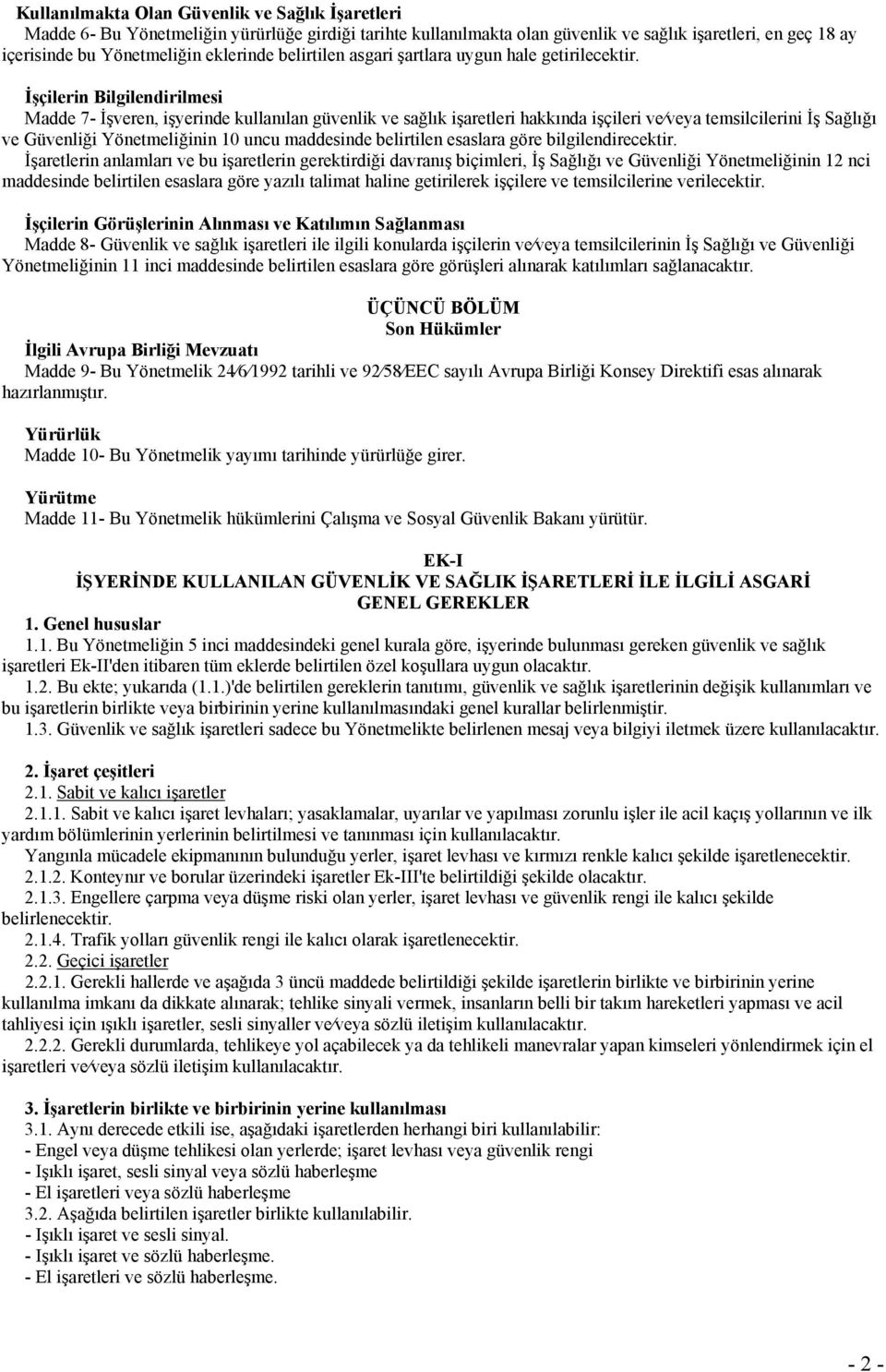 İşçilerin Bilgilendirilmesi Madde 7- İşveren, işyerinde kullanılan güvenlik ve sağlık işaretleri hakkında işçileri ve veya temsilcilerini İş Sağlığı ve Güvenliği Yönetmeliğinin 10 uncu maddesinde