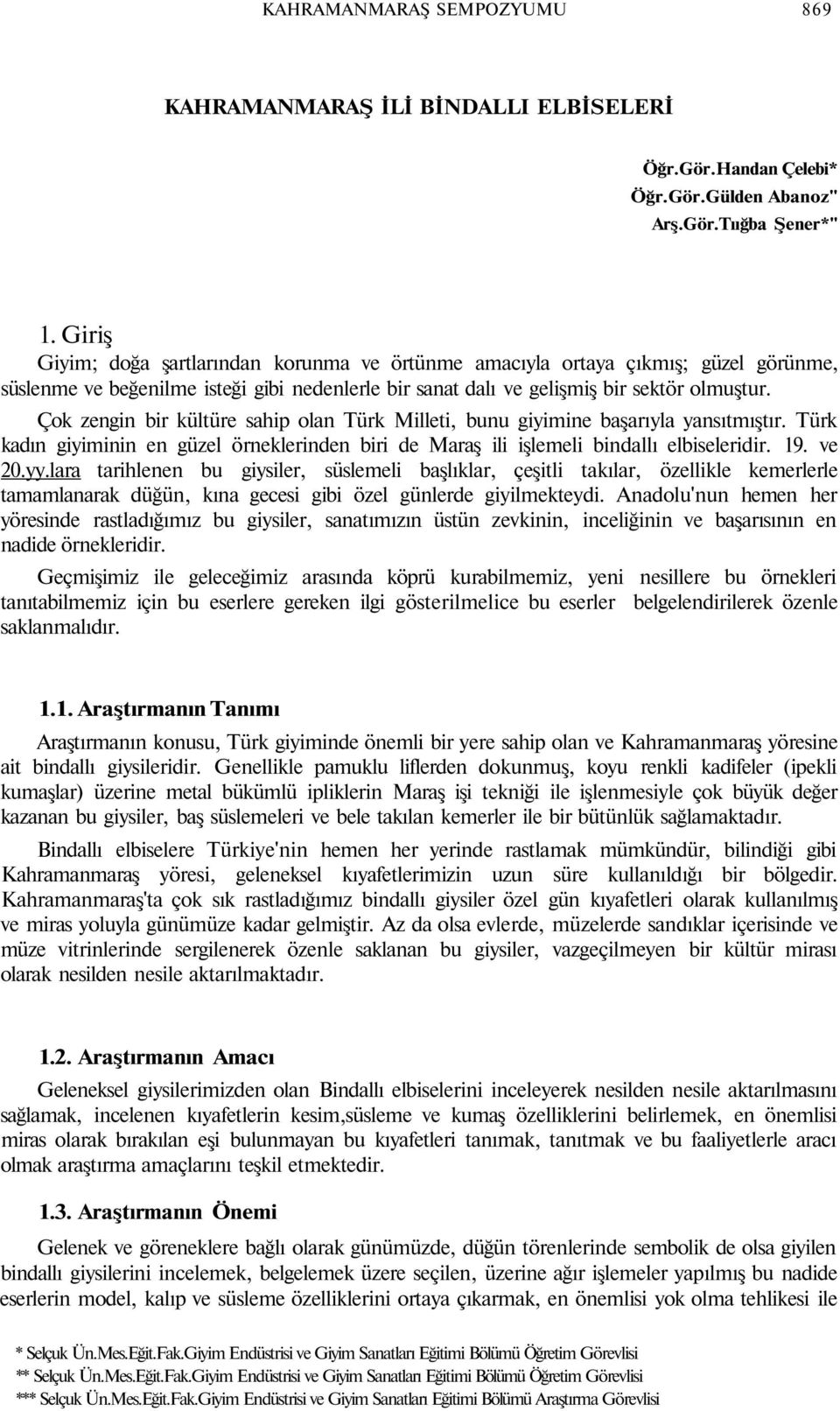 Çok zengin bir kültüre sahip olan Türk Milleti, bunu giyimine başarıyla yansıtmıştır. Türk kadın giyiminin en güzel örneklerinden biri de Maraş ili işlemeli bindallı elbiseleridir. 19. ve 20.yy.