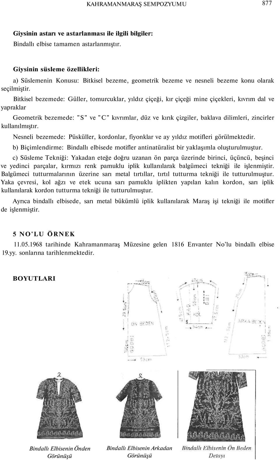 Bitkisel bezemede: Güller, tomurcuklar, yıldız çiçeği, kır çiçeği mine çiçekleri, kıvrım dal ve yapraklar Geometrik bezemede: "S" ve "C" kıvrımlar, düz ve kırık çizgiler, baklava dilimleri, zincirler