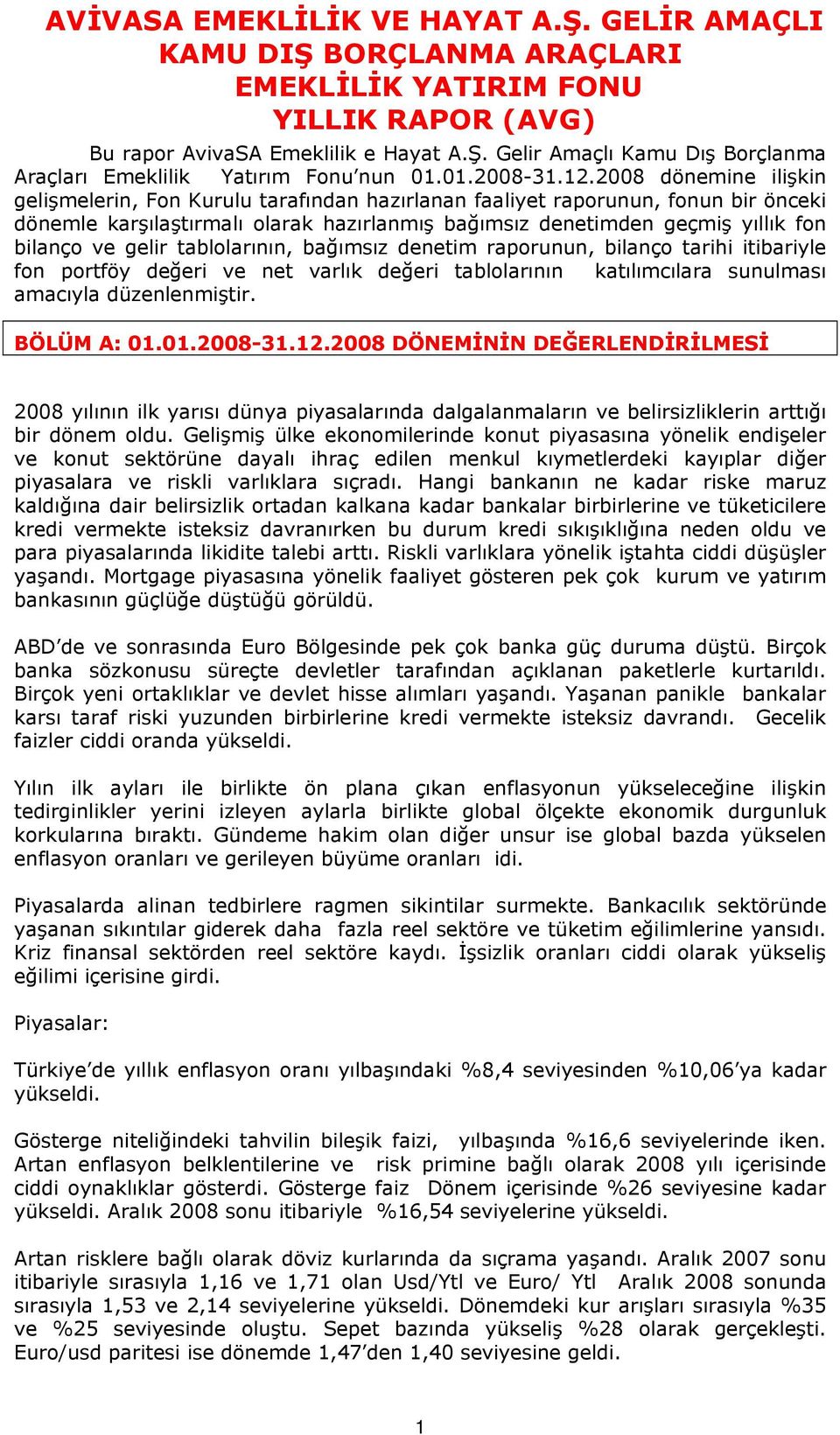 gelir tablolarının, bağımsız denetim raporunun, bilanço tarihi itibariyle fon portföy değeri ve net varlık değeri tablolarının katılımcılara sunulması amacıyla düzenlenmiştir. BÖLÜM A: 01.01.2008-31.