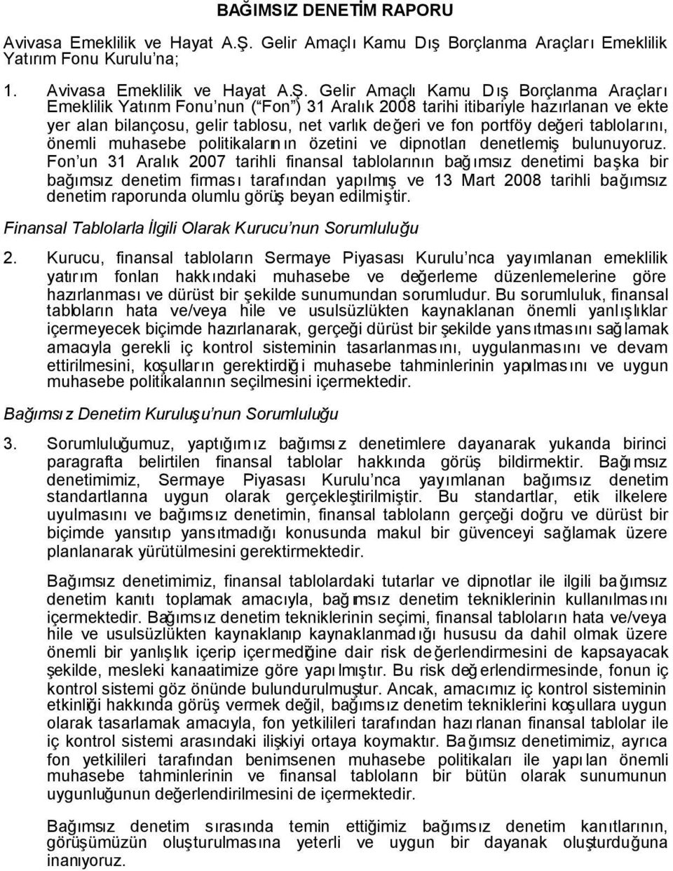 Gelir AmaçlıKamu DışBorçlanma Araçları Emeklilik Yatırım Fonu nun ( Fon ) 31 Aralık 2008 tarihi itibariyle hazırlanan ve ekte yer alan bilançosu, gelir tablosu, net varlık değeri ve fon portföy