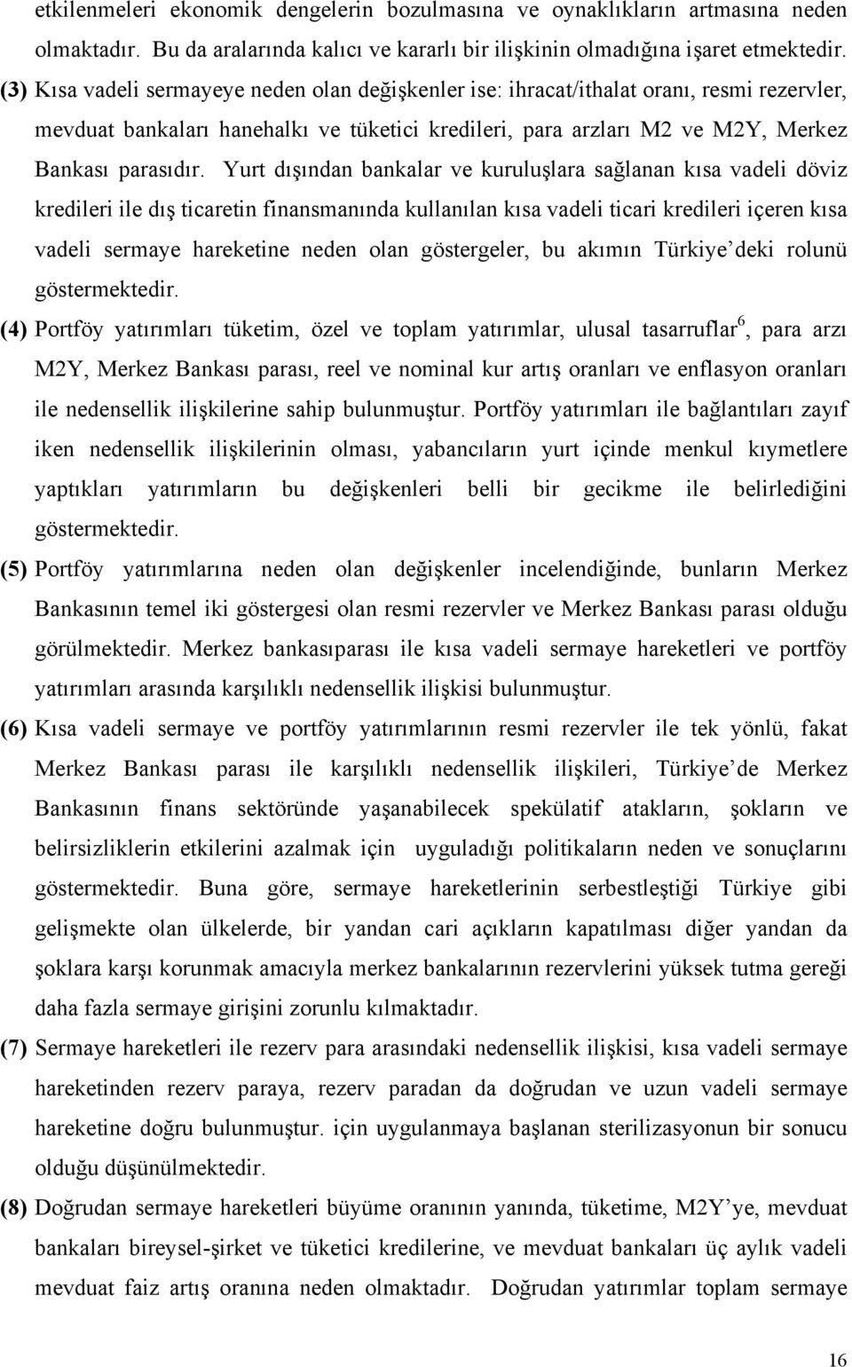 Yurt dışından bankalar ve kuruluşlara sağlanan kısa vadeli döviz kredileri ile dış ticaretin finansmanında kullanılan kısa vadeli ticari kredileri içeren kısa vadeli sermaye hareketine neden olan