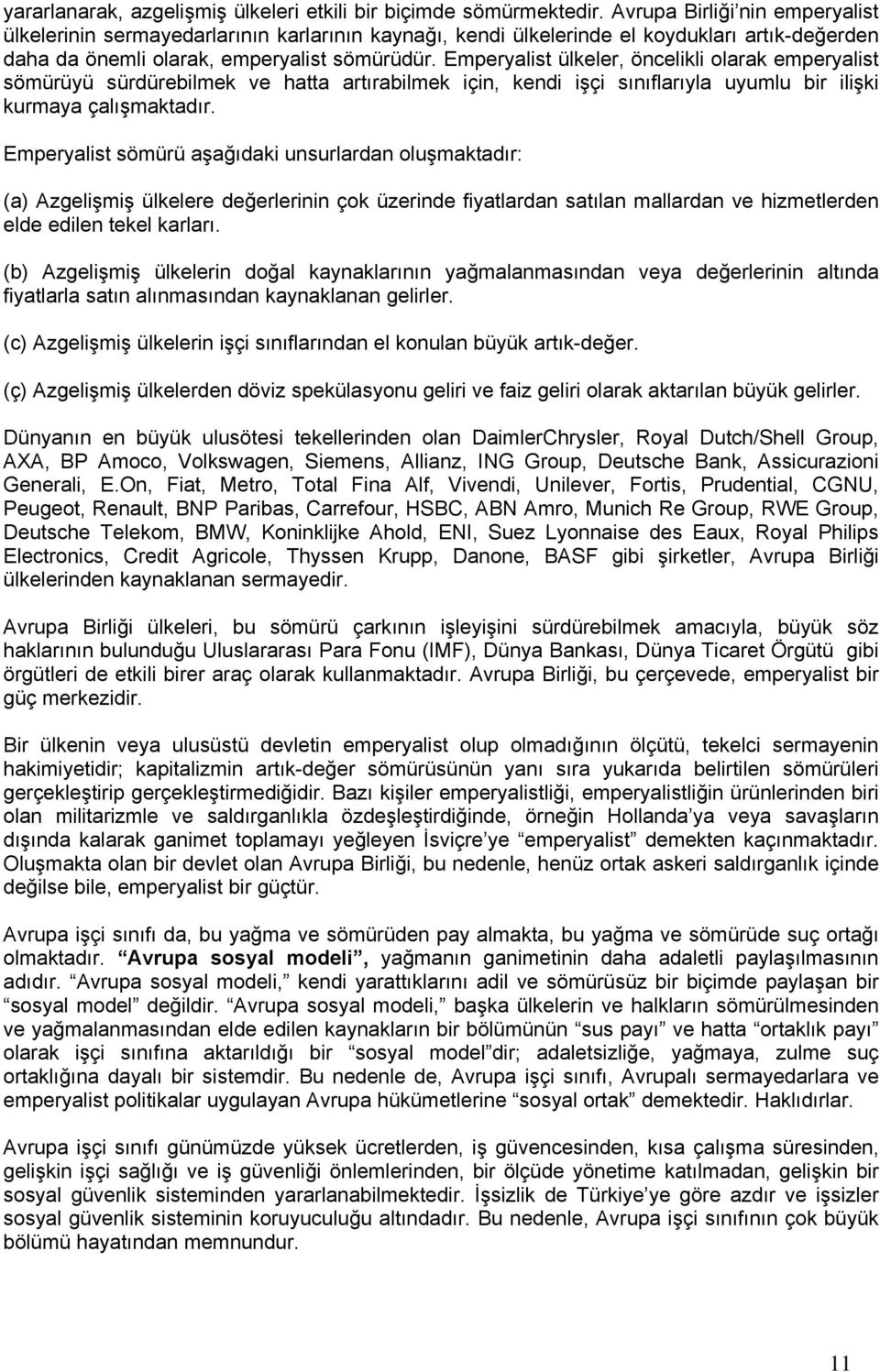 Emperyalist ülkeler, öncelikli olarak emperyalist sömürüyü sürdürebilmek ve hatta artırabilmek için, kendi işçi sınıflarıyla uyumlu bir ilişki kurmaya çalışmaktadır.