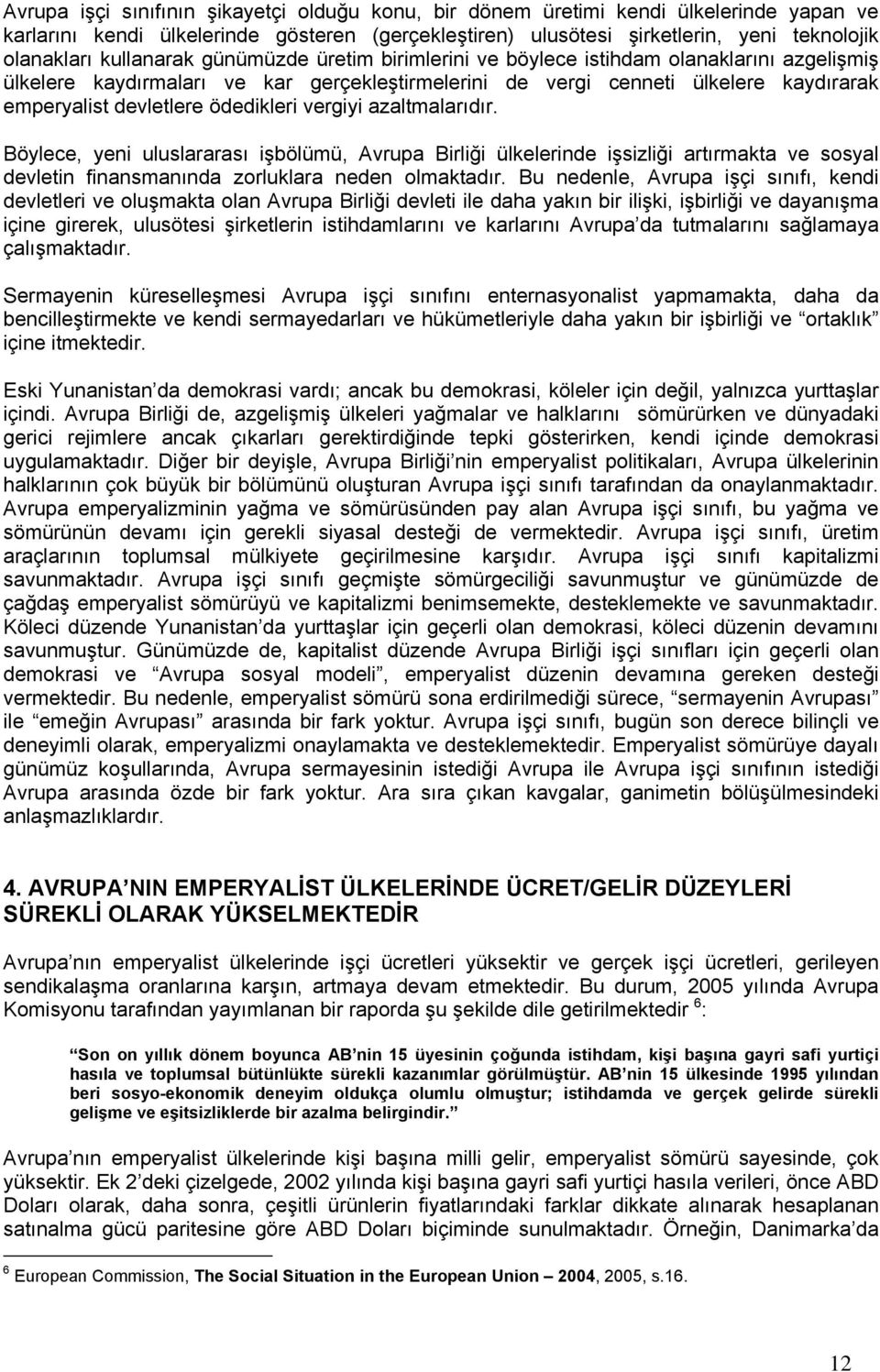 ödedikleri vergiyi azaltmalarıdır. Böylece, yeni uluslararası işbölümü, Avrupa Birliği ülkelerinde işsizliği artırmakta ve sosyal devletin finansmanında zorluklara neden olmaktadır.