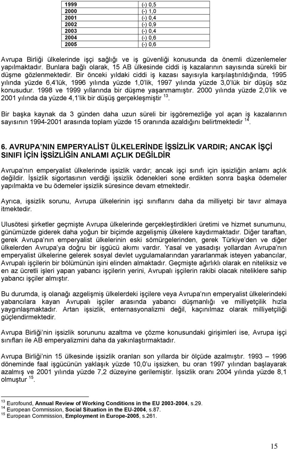 Bir önceki yıldaki ciddi iş kazası sayısıyla karşılaştırıldığında, 1995 yılında yüzde 6,4 lük, 1996 yılında yüzde 1,0 lik, 1997 yılında yüzde 3,0 lük bir düşüş söz konusudur.