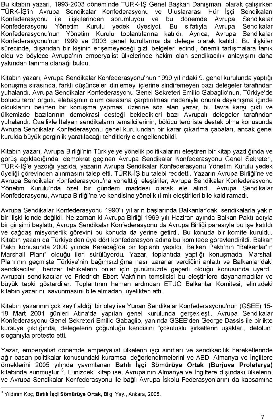 Ayrıca, Avrupa Sendikalar Konfederasyonu nun 1999 ve 2003 genel kurullarına da delege olarak katıldı.