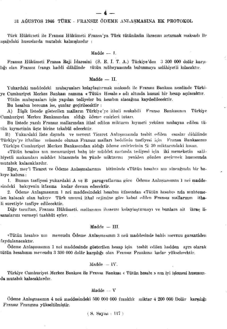 Madde II. Yukardaki maddedeki mubayaaları kolaylaştırmak maksadı ile Fransız Bankası nezdinde Türkiye Cumhuriyet Merkez Bankası namına «Tütün Hesabı» adı altında hususi bir hesap açılacaktır.